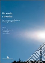 Tra media e cittadini. Una ricerca su conciliazione e monitoragio in veneto libro