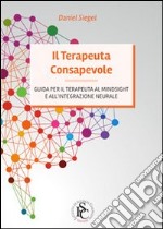 Il terapeuta consapevole. Guida per il terapeuta al mindsight e all'integrazione neurale libro