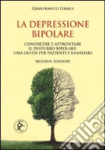 La depressione bipolare. Conoscere a affrontare il disturbo bipolare: una guida per pazienti e familiari libro