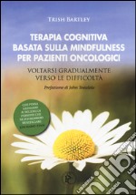 Terapia cognitiva basata sulla mindfulness per pazienti oncologici. Voltarsi gradualmente verso le difficoltà libro