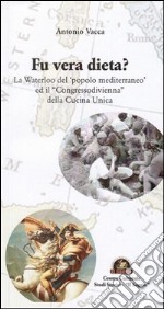 Fu vera dieta? La Waterloo del «popolo mediterraneo» ed il «Congresso di Vienna» della cucina unica libro