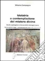 Idolatria o contemplazione del mistero divino. Studio apologetico a favore delle immagini sacre libro