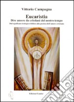 Eucarestia. Dire amore da cristiani del nostro tempo libro