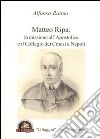 Matteo Ripa. La missione all'Apostolica e il Collegio dei Cinesi a Napoli libro