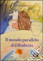 Il mondo parallelo di Elisabetta libro