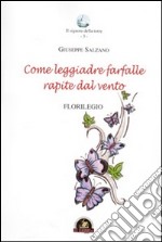 Come leggiadre farfalle rapite dal vento. Florilegio libro