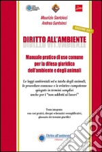 Diritto all'ambiente. Manuale pratico di uso comune per la difesa giuridica dell'ambiente e degli animali libro