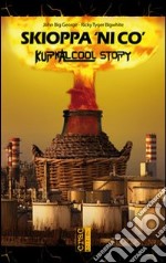 Skioppa 'ni co'. Kurnalcool story