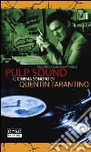 Pulp sound. Il cinema sonoro di Quentin Tarantino libro