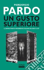 Un gusto superiore. Il cantautorato progressivo italiano dal beat al bit libro