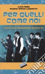 Per quelli come noi. Musica e musicisti della Bologna degli anni '60 libro