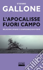 L'apocalisse fuori campo. Relazioni umane e configurazioni visive libro