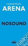 Nosound libro di Arena Leonardo Vittorio