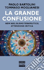 La grande confusione. New age, olismo terapeutico, attenzione critica libro