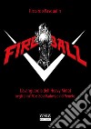 Fireball. L'avanguarda dell'heavy metal negli anni 70 e 80 a Padova e nel Veneto libro