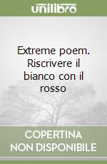 Extreme poem. Riscrivere il bianco con il rosso libro