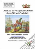 Bandiere del Risorgimento italiano. Stemmi dinastici e di Stato, dagli Stati preunitari all'unità d'Italia libro