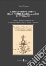 Il manoscritto inedito della nobile famiglia Aloisi di Avezzano. Strutture familiari e rapporti sociali nella Marsica fra Trecento e Settecento libro