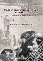 Cultura e religiosità popolare in Abruzzo. Scritti storico-antropologici