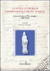 La vita e le opere di Cesidio Gentile detto «Jurico». Poeta-pastore di Pescasseroli (1847-1914). Atti delle Conferenze per il centenario della morte (1914-2014) libro