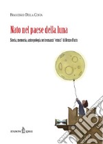 Nato nel paese della luna. Storia, memoria, antropologia nei «romanzi etnici» di Renzo Paris libro