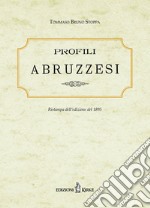 Profili abruzzesi. Biografie di scrittori, artisti, scienziati viventi. Ristampa dell'edizione del 1895