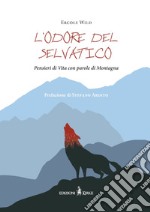 L'odore del selvatico. Pensieri di vita con parole di montagna