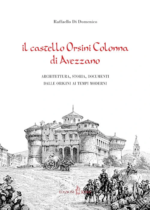 Il castello Orsini Colonna di Avezzano. Architettura, storia, documenti dalle origini ai tempi moderni