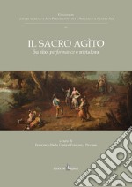 Il sacro agìto. Su rito, performance e metafora libro