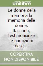 Le donne della memoria la memoria delle donne. Racconti, testimonianze e narrazioni delle filatrici del cotonificio ligure di Forno libro