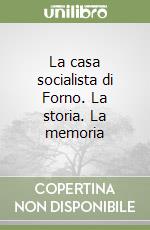 La casa socialista di Forno. La storia. La memoria libro