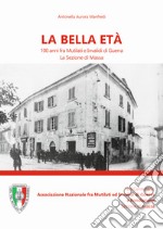 La bella età. 100 anni fra mutilati ed invalidi di guerra. La sezione di Massa