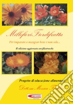 Millefiori fiordifrutta. Per imparare a mangiar bene e non solo... libro