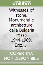 Witnesses of stone. Monumenti e architetture della Bulgaria rossa 1944-1989. Ediz. illustrata libro