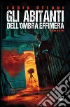 Gli abitanti dell'Ombra Effimera libro di Celoni Fabio