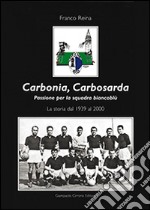 Carbonia, Carbosarda. Passione per la squadra biancoblù. La storia dal 1939 al 2000 libro