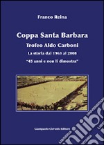 Coppa Santa Barbara. Trofeo Aldo Carboni. La storia dal 1963 al 2008 «45 anni ma non li dimostra» libro