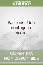 Passione. Una montagna di ricordi libro