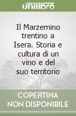 Il Marzemino trentino a Isera. Storia e cultura di un vino e del suo territorio libro