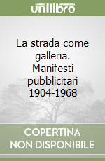 La strada come galleria. Manifesti pubblicitari 1904-1968 libro