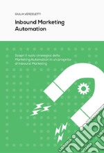 Inbound marketing automation. Scopri il ruolo strategico della Marketing Automation in un progetto di Inbound Marketing libro