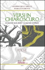 Versi in chiaroscuro. Le parole non dette. Le parole strillate libro