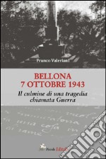 Bellona 7 ottobre 1943. Il culmine di una tragedia chiamata guerra libro