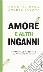 Amore e altri inganni. Trattatello filosofico su ragioni e passioni libro