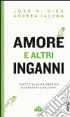 Amore e altri inganni. Trattatello filosofico su ragioni e passioni libro