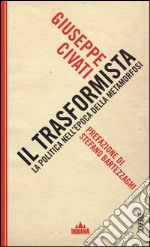 Il trasformista. La politica nell'epoca della metamorfosi libro