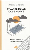 Atlante delle cose nuove. Il mondo che cambia in quarantotto parole libro