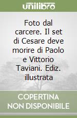 Foto dal carcere. Il set di Cesare deve morire di Paolo e Vittorio Taviani. Ediz. illustrata