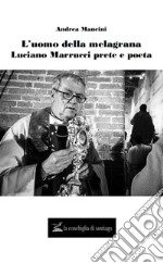 L'uomo della melagrana. Luciano Marrucci poeta e prete libro