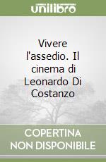 Vivere l'assedio. Il cinema di Leonardo Di Costanzo libro